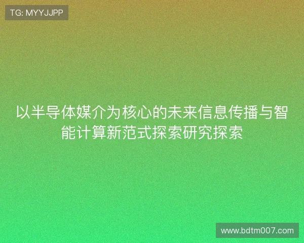 以半导体媒介为核心的未来信息传播与智能计算新范式探索研究探索 以半导体媒介为核心的未来信息传播与智能计算新范式探索研究探索